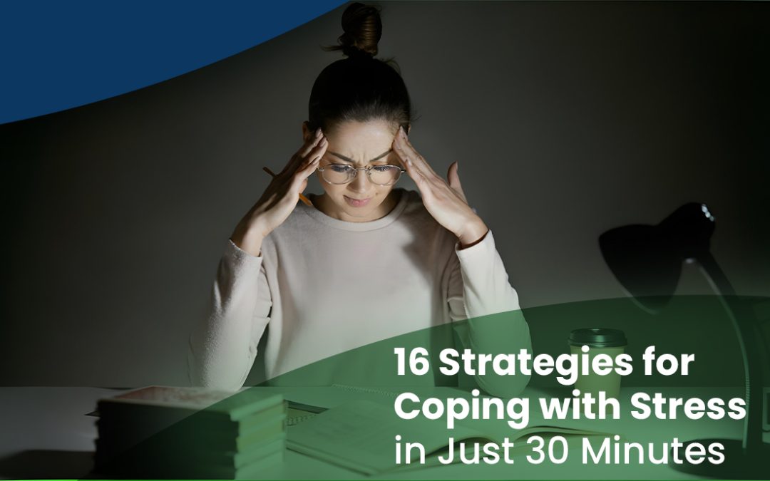 16 Strategies for Coping with Stress in Just 30 Minutes