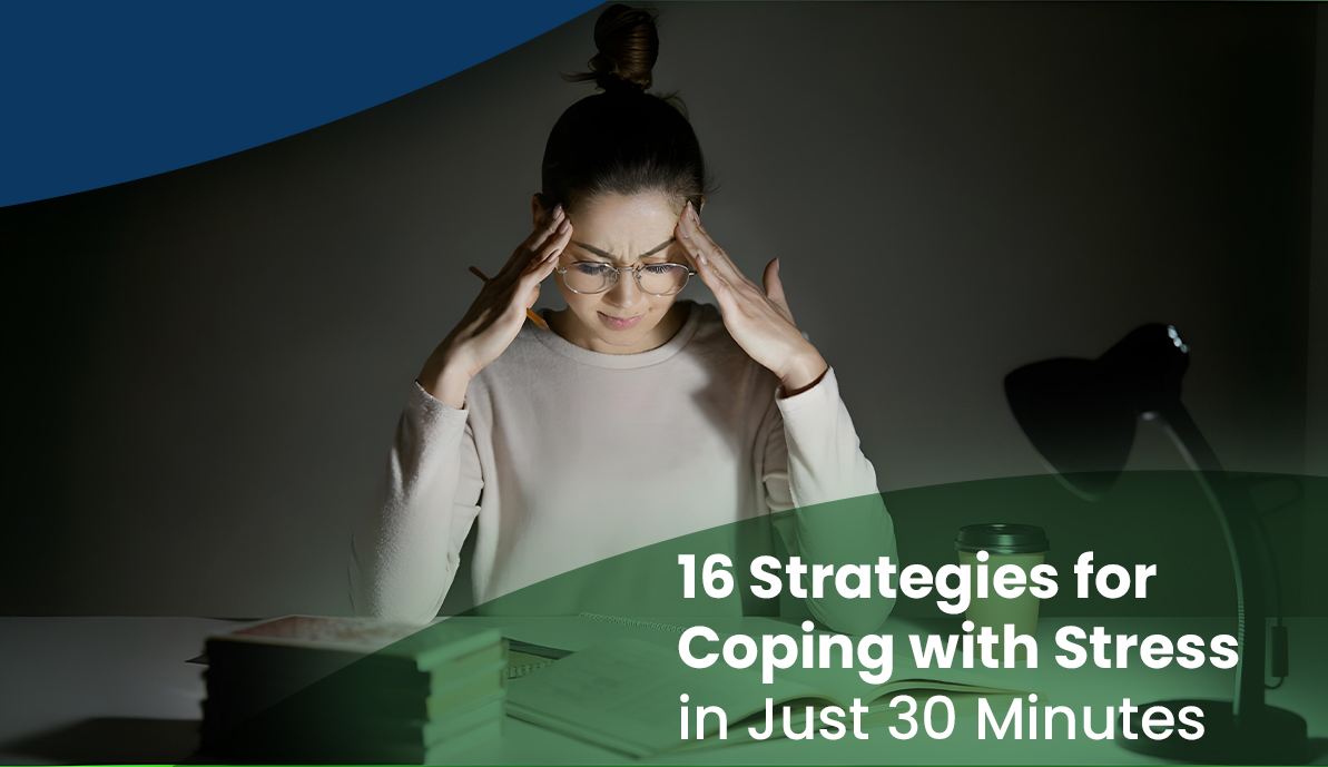 16 Strategies for Coping with Stress in Just 30 Minutes