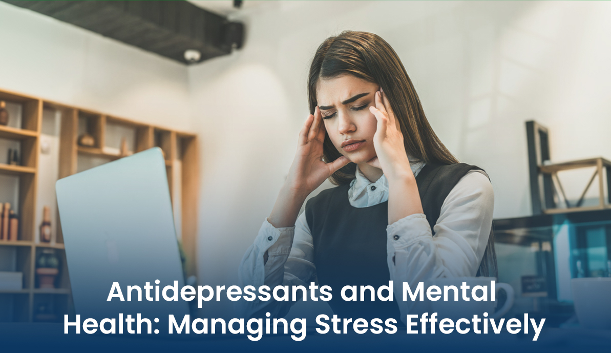 Antidepressants and Mental Health: Managing Stress Effectively