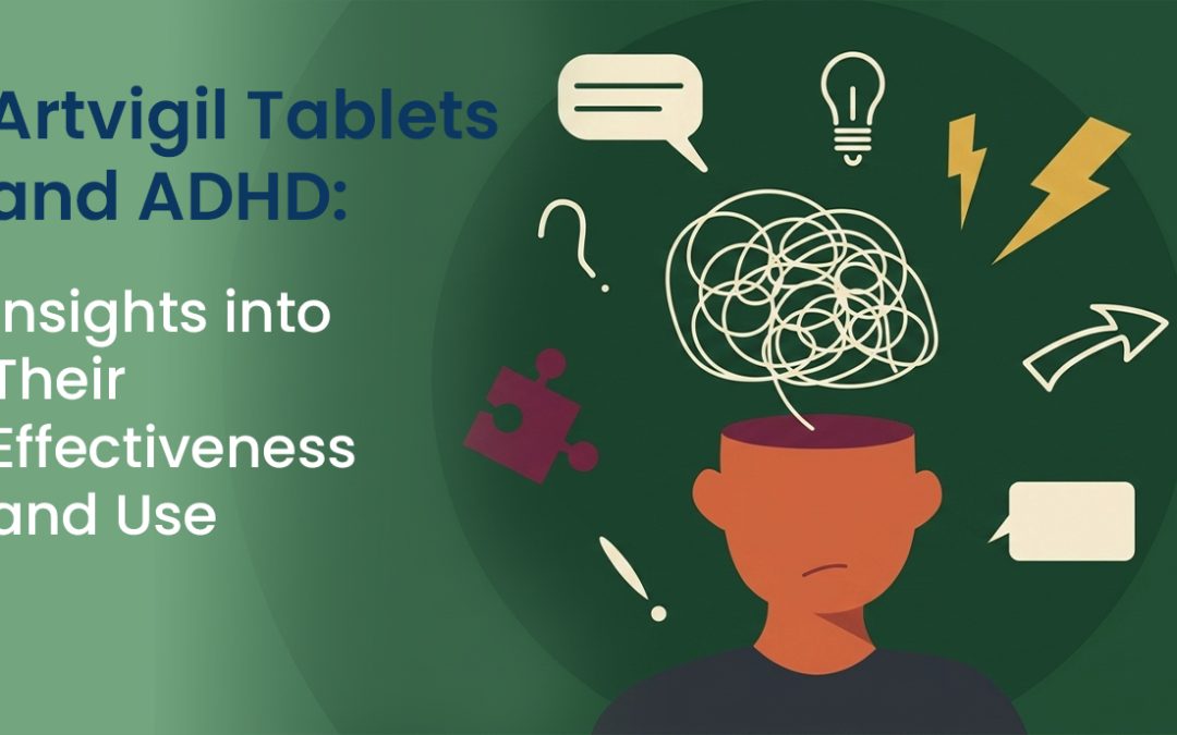 Artvigil Tablets and ADHD: Insights into Their Effectiveness and Use