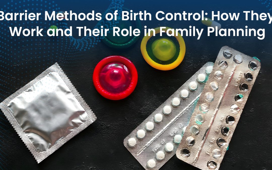 Barrier Methods of Birth Control: How They Work and Their Role in Family Planning
