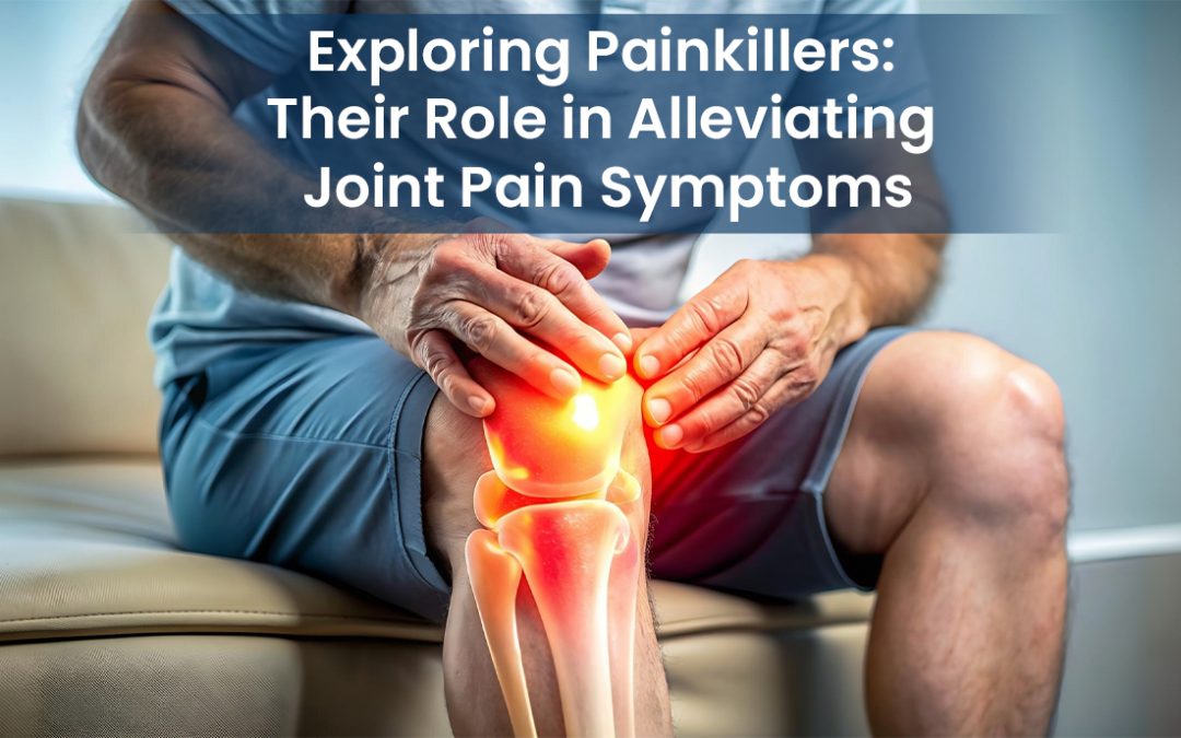 Exploring Painkillers: Their Role in Alleviating Joint Pain Symptoms