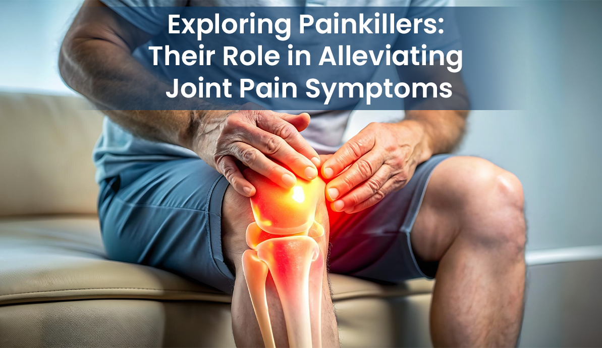 Exploring Painkillers Their Role in Alleviating Joint Pain Symptoms