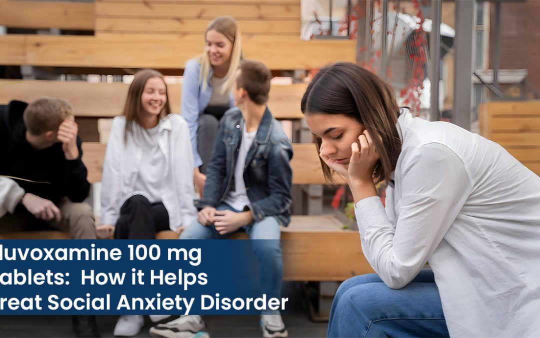 Fluvoxamine 100 mg Tablets:  How it Helps Treat Social Anxiety Disorder
