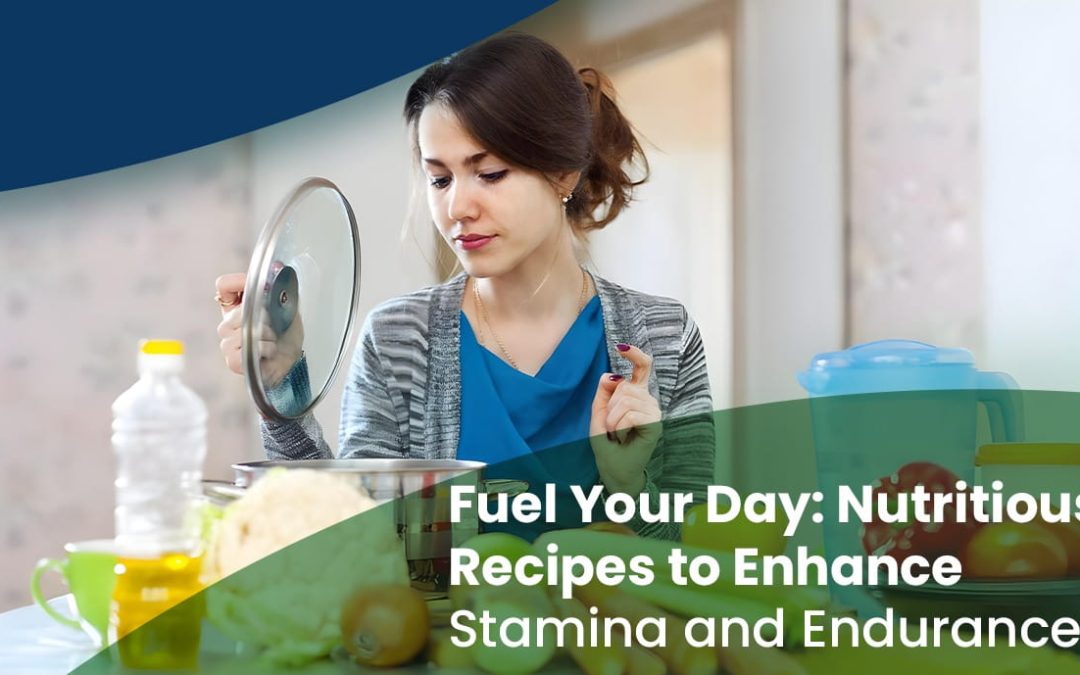 Fuel Your Day: Nutritious Recipes to Enhance Stamina and Endurance