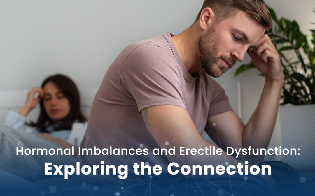 Hormonal Imbalances and Erectile Dysfunction: Exploring the Connection