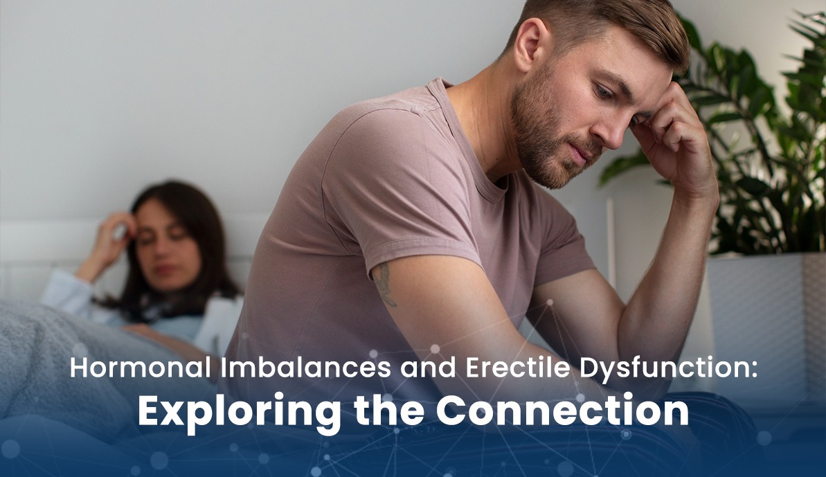Hormonal Imbalances and Erectile Dysfunction: Exploring the Connection