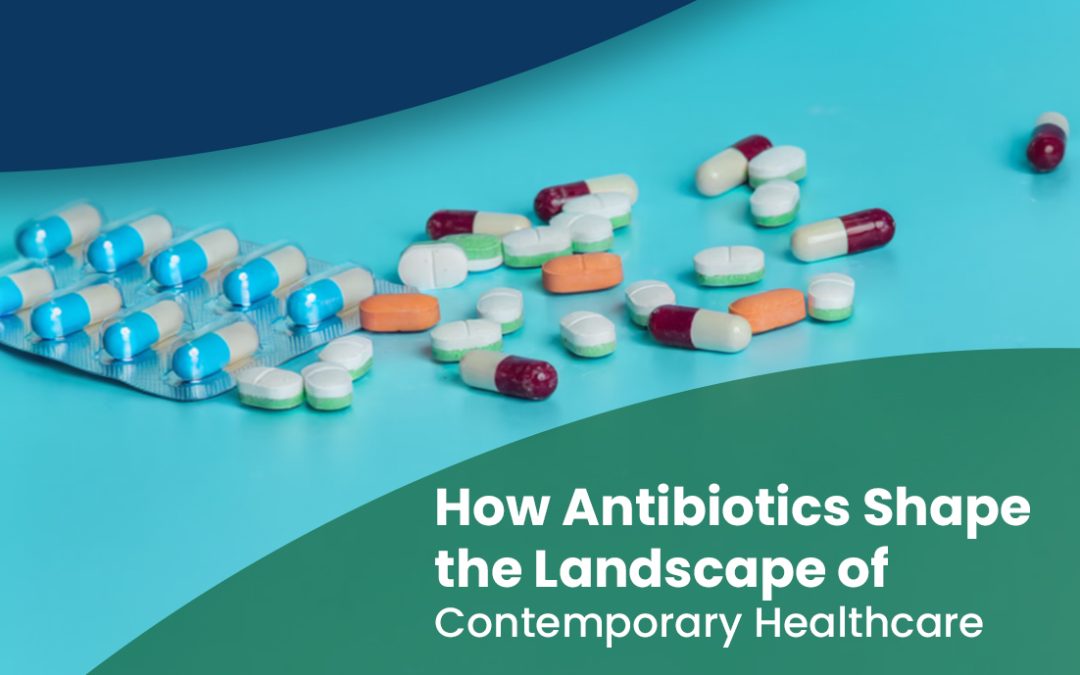 How Antibiotics Shape the Landscape of Contemporary Healthcare