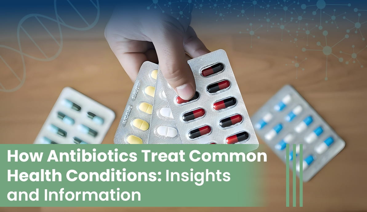 How Antibiotics Treat Common Health Conditions: Insights and Information