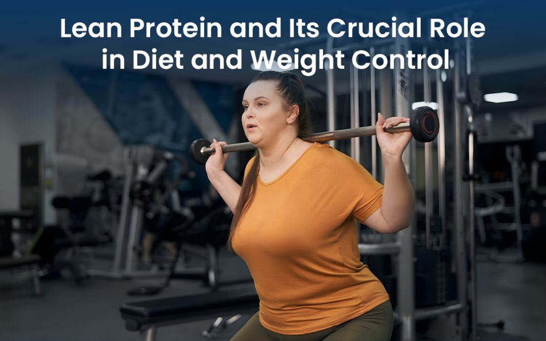 Lean Protein and Its Crucial Role in Diet and Weight Control
