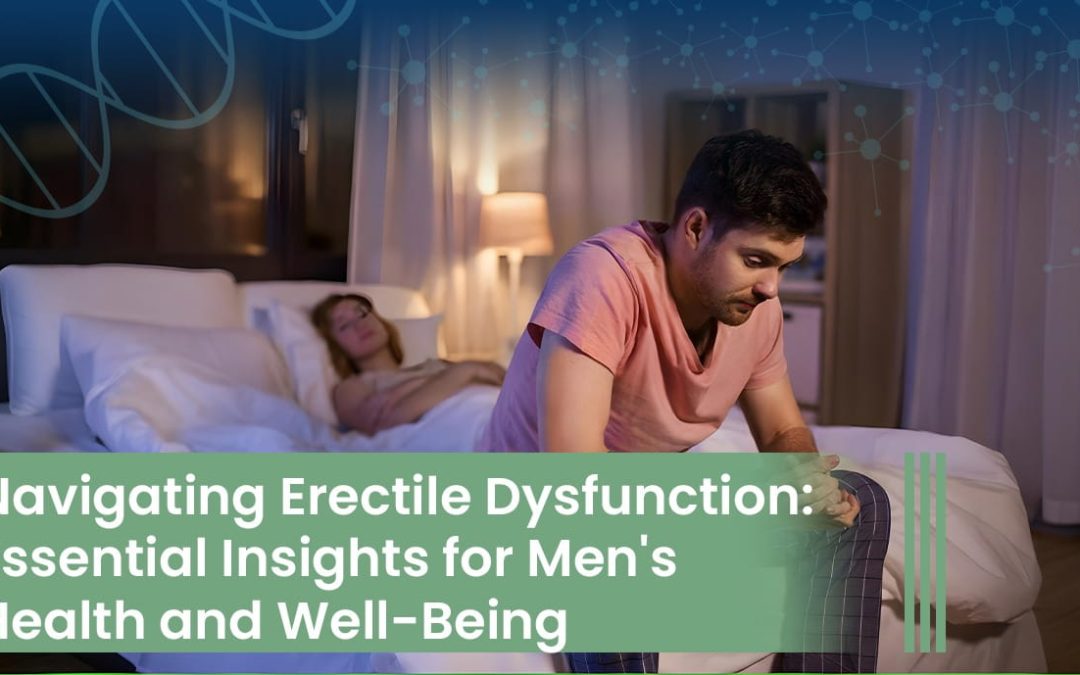 Navigating Erectile Dysfunction: Essential Insights for Men’s Health and Well-Being