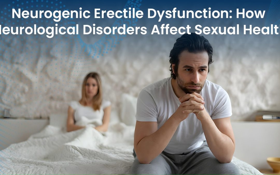 Neurogenic Erectile Dysfunction: How Neurological Disorders Affect Sexual Health