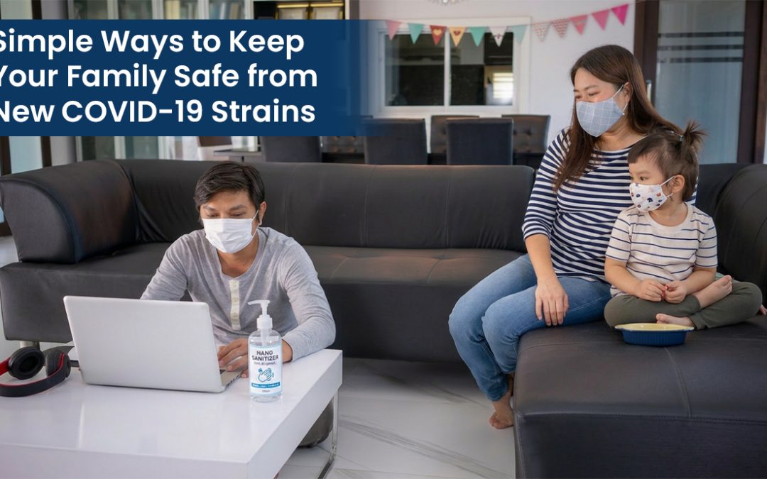 Simple Ways to Keep Your Family Safe from New COVID-19 Strains