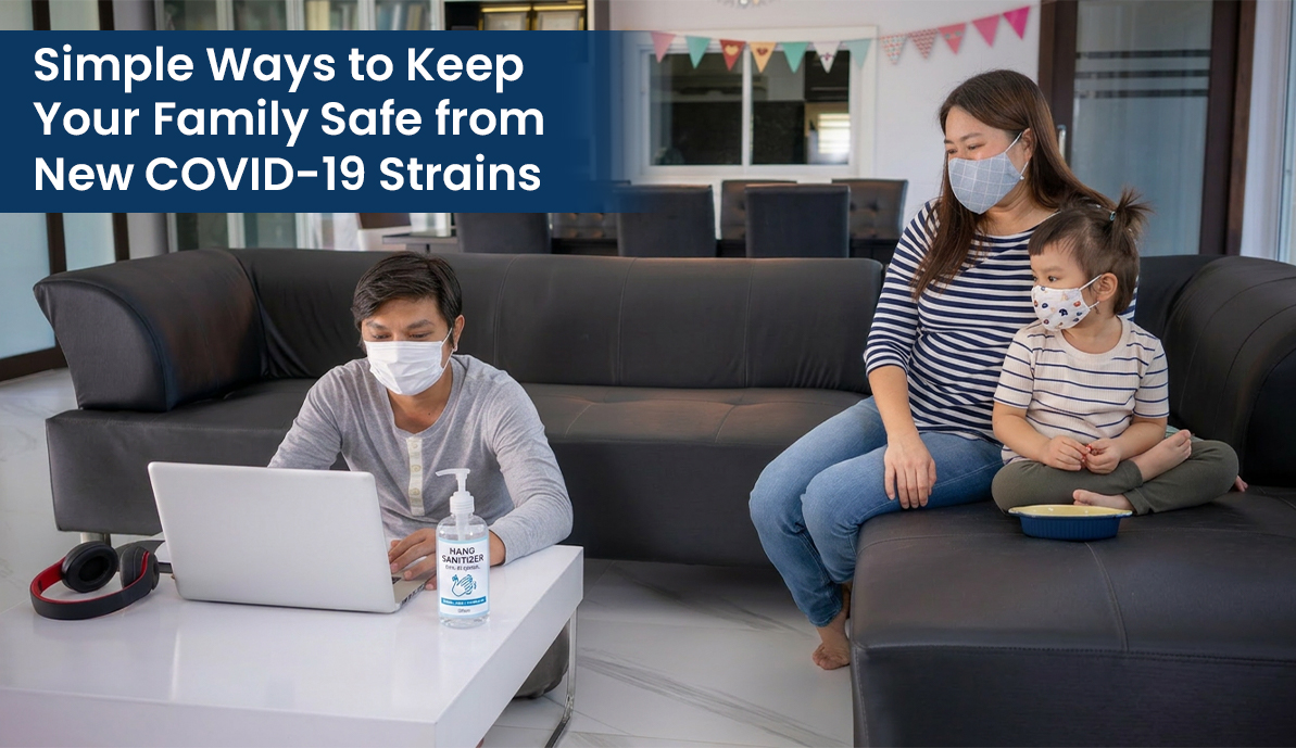Simple Ways to Keep Your Family Safe from New COVID-19 Strains