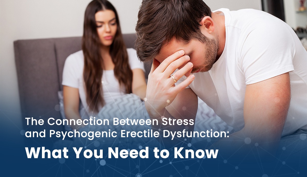 The Connection Between Stress and Psychogenic Erectile Dysfunction: What You Need to Know