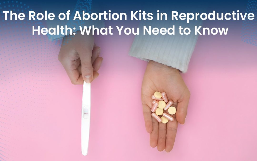 The Role of Abortion Kits in Reproductive Health: What You Need to Know