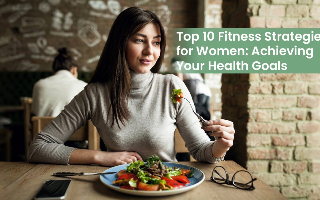 Top 10 Fitness Strategies for Women: Achieving Your Health Goals
