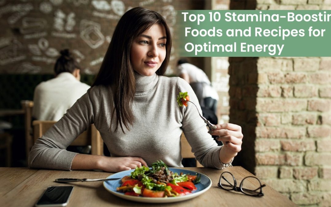 Top 10 Stamina-Boosting Foods and Recipes for Optimal Energy