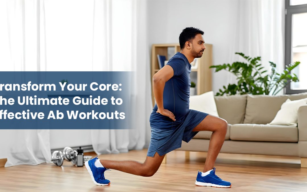 Transform Your Core: The Ultimate Guide to Effective Ab Workouts