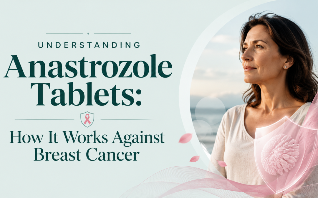 Understanding Anastrozole Tablets: How It Works Against Breast Cancer