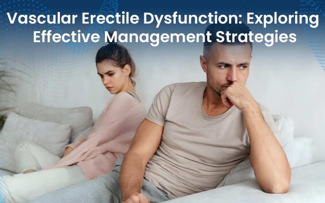 Vascular Erectile Dysfunction: Exploring Effective Management Strategies