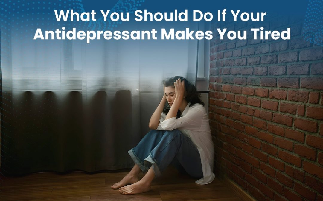 What You Should Do If Your Antidepressant Makes You Tired