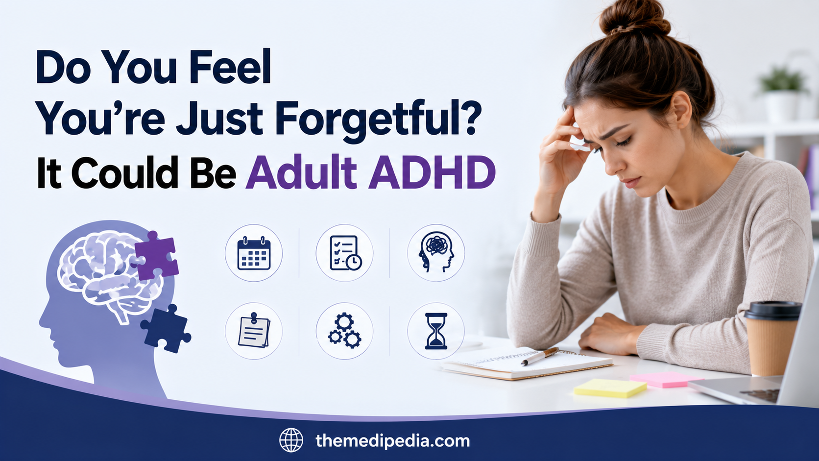 Do You Feel You’re Just Forgetful? It Could Be Adult ADHD