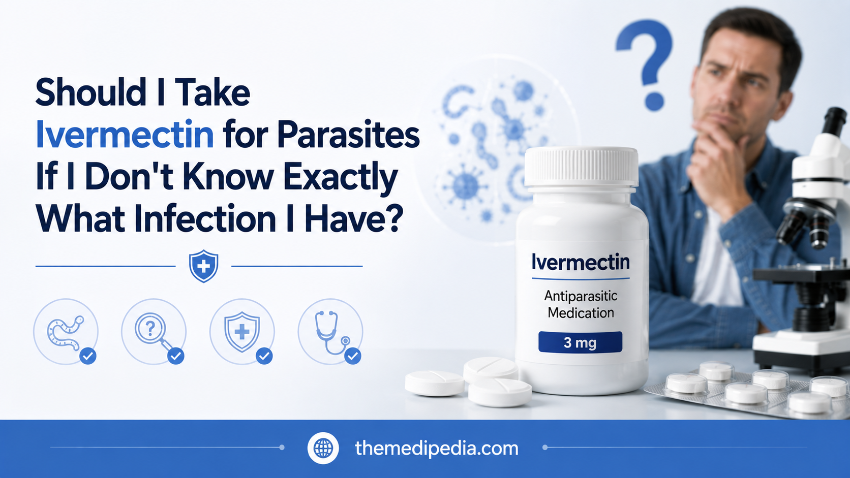 Should I Take Ivermectin for Parasites If I Don’t Know Exactly What Infection I Have?