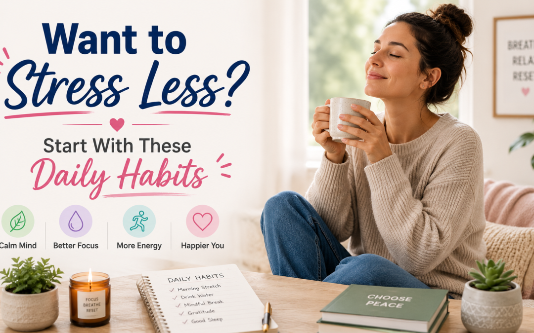 Want to Stress Less? Start With These Daily Habits