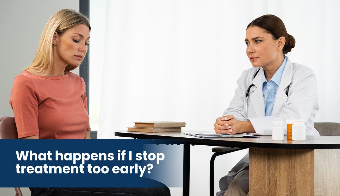 What Happens If I Stop Treatment Too Early